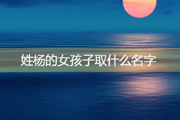 姓杨的女孩子取什么名字