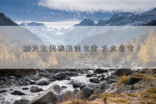 缺火土男孩最佳名字 火土名字